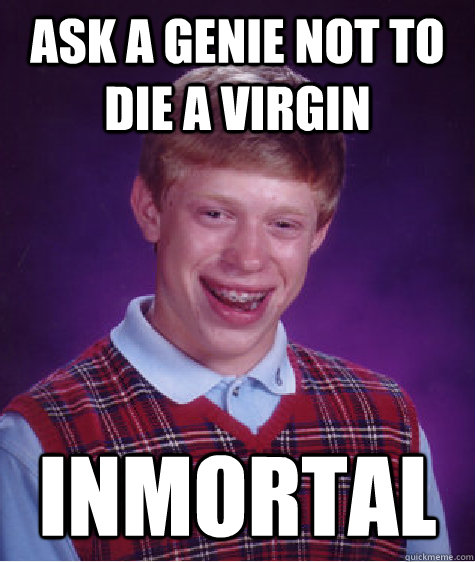 ask a genie not to die a virgin inmortal   Bad Luck Brian