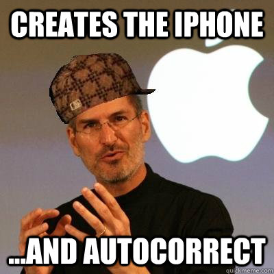 Creates the iphone ...and autocorrect  Scumbag Steve Jobs