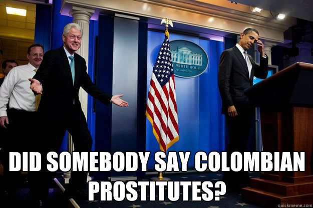  Did somebody say Colombian prostitutes?  Inappropriate Timing Bill Clinton