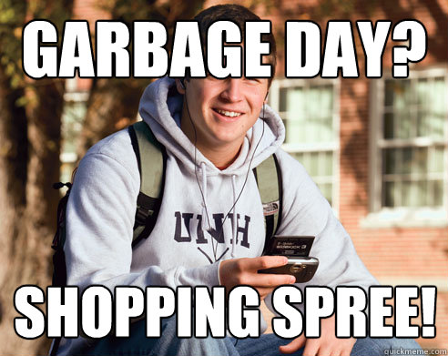 Garbage day? SHOPPING Spree!  College Freshman