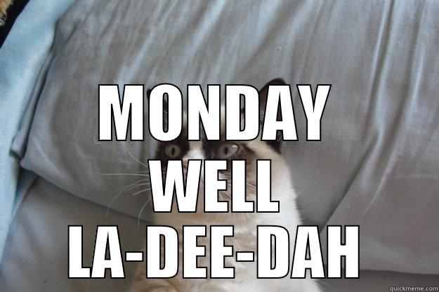 OH MAN....TOMORROW IS -                 MONDAY WELL LA-DEE-DAH Grumpy Cat