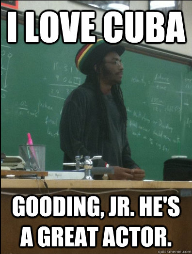 i love cuba gooding, jr. he's a great actor. - i love cuba gooding, jr. he's a great actor.  Rasta Science Teacher