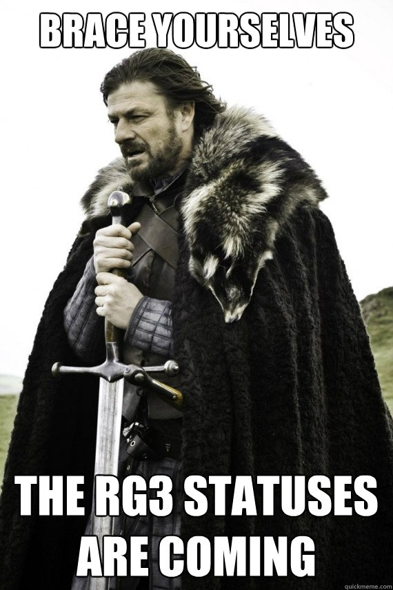 Brace yourselves The RG3 Statuses are coming - Brace yourselves The RG3 Statuses are coming  Brace yourself