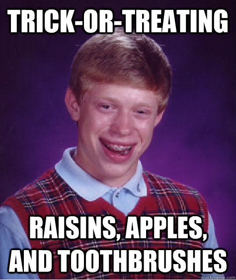 trick-or-treating Raisins, Apples, and Toothbrushes  Bad Luck Brian