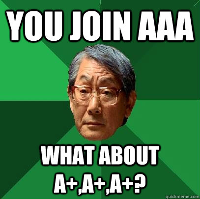 You join AAA What about A+,A+,A+?  High Expectations Asian Father