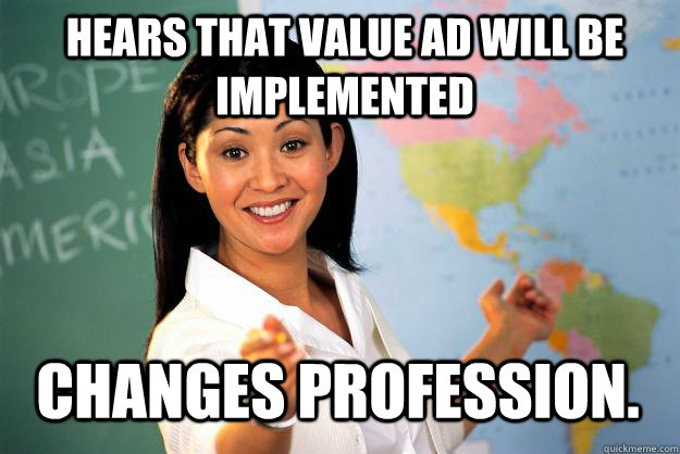 Hears that value ad will be implemented changes profession.  - Hears that value ad will be implemented changes profession.   Unhelpful High School Teacher