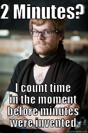 2 MINUTES?  I COUNT TIME IN THE MOMENT BEFORE MINUTES WERE INVENTED Hipster Barista