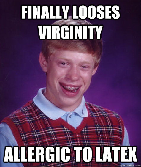 Finally Looses Virginity Allergic to latex  Bad Luck Brian