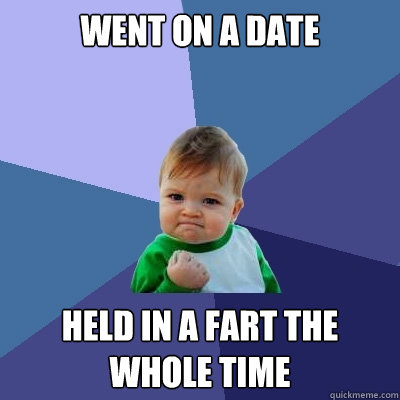 went on a date held in a fart the whole time  Success Kid