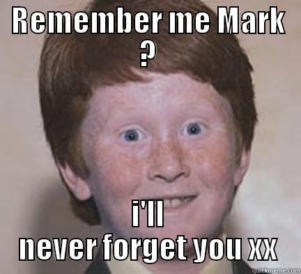 REMEMBER ME MARK ? I'LL NEVER FORGET YOU XX Over Confident Ginger