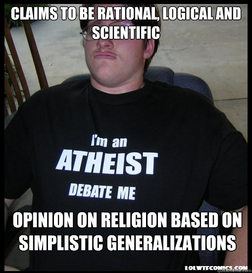 Claims to be rational, logical and scientific opinion on religion based on simplistic generalizations - Claims to be rational, logical and scientific opinion on religion based on simplistic generalizations  Scumbag Atheist