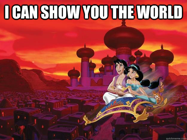 I can show you the world  - I can show you the world   Bitches Love Worlds Aladdin