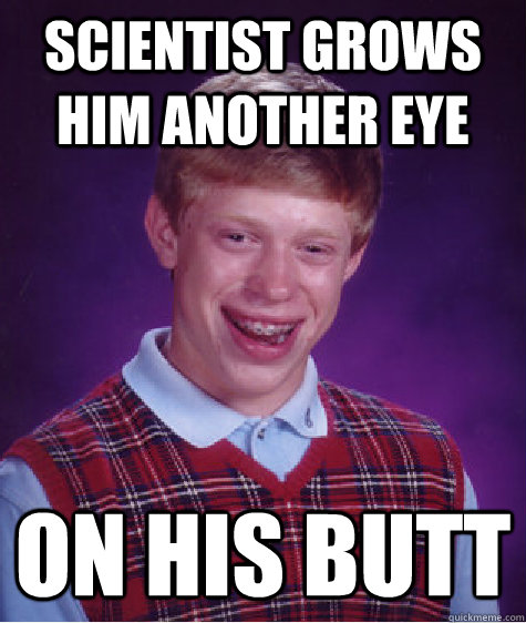 Scientist grows him another eye on his butt  Bad Luck Brian