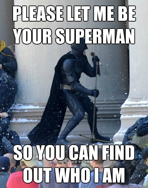 Please let me be your superman so you can find out who I am  Karaoke Batman