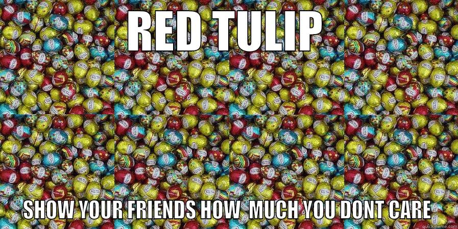 red tulip haters - RED TULIP SHOW YOUR FRIENDS HOW  MUCH YOU DONT CARE Misc