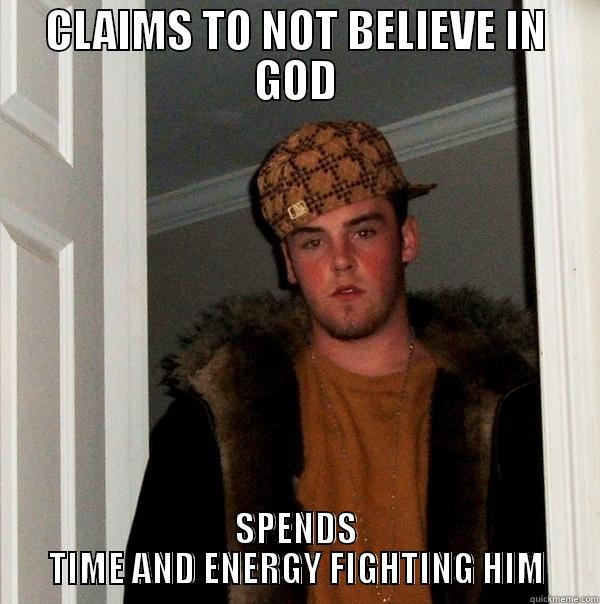 CLAIMS TO NOT BELIEVE IN GOD SPENDS TIME AND ENERGY FIGHTING HIM Scumbag Steve