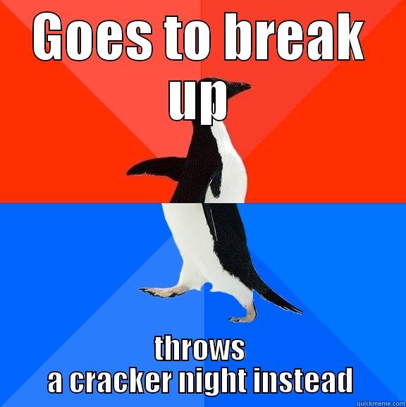 GOES TO BREAK UP THROWS A CRACKER NIGHT INSTEAD Socially Awesome Awkward Penguin