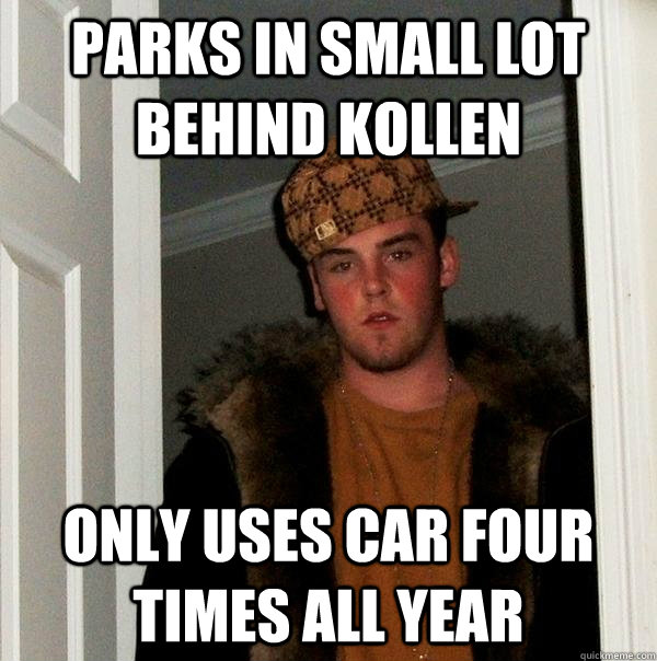 parks in small lot behind kollen only uses car four times all year  Scumbag Steve