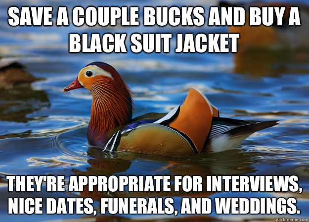 Save a couple bucks and buy a black suit jacket They're appropriate for interviews, nice dates, funerals, and weddings.  Fashion Advice Mallard