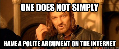 One does not simply Have a polite argument on the internet  One Does Not Simply