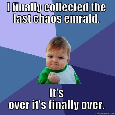 I FINALLY COLLECTED THE LAST CHAOS EMRALD. IT'S OVER IT'S FINALLY OVER. Success Kid