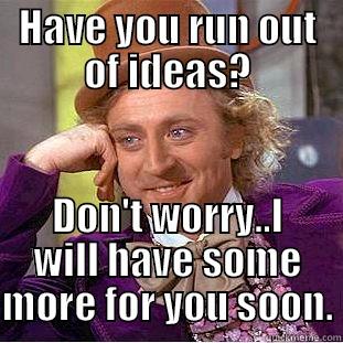 HAVE YOU RUN OUT OF IDEAS? DON'T WORRY..I WILL HAVE SOME MORE FOR YOU SOON. Condescending Wonka