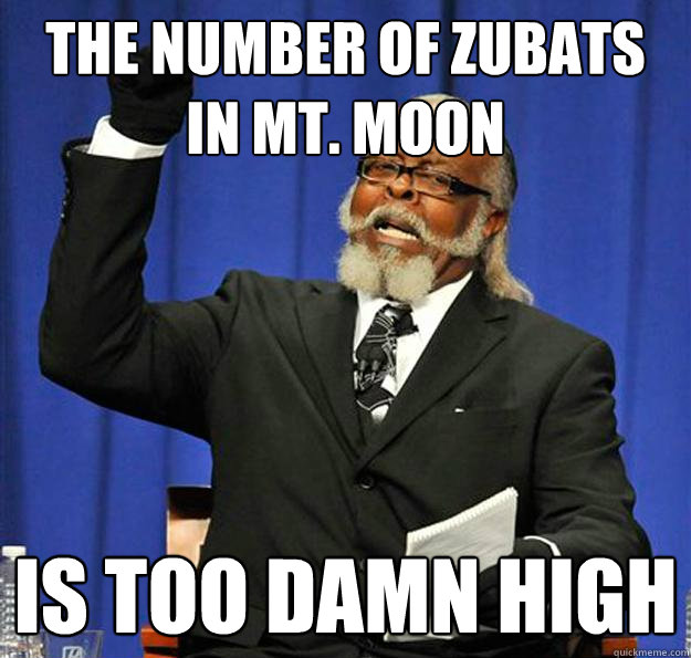 The number of zubats in mt. moon Is too damn high  Jimmy McMillan