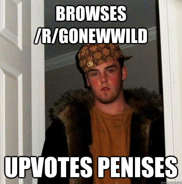 Browses /r/gonewwild Upvotes penises  Scumbag Steve