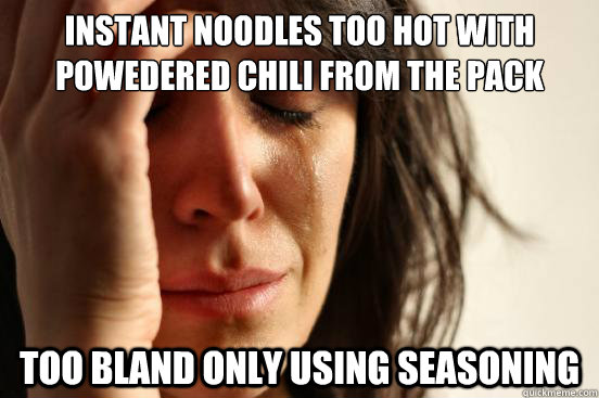 Instant noodles too hot with  powedered chili from the pack too bland only using seasoning - Instant noodles too hot with  powedered chili from the pack too bland only using seasoning  First World Problems