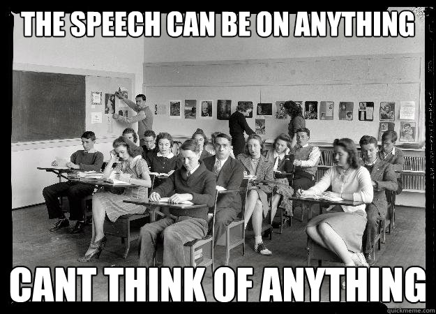 The speech can be on anything Cant think of anything - The speech can be on anything Cant think of anything  School sucks