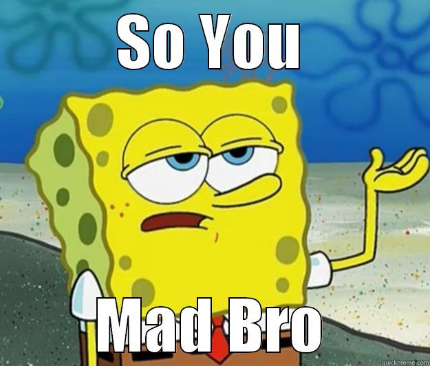 thats what im sayin - SO YOU MAD BRO Tough Spongebob