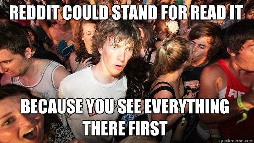 Reddit could stand for Read It Because you see everything there first  Sudden Clarity Clarence