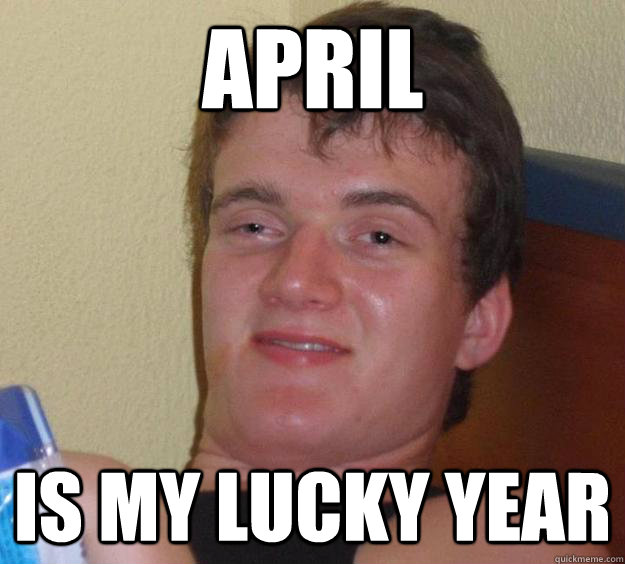 April Is my lucky year  10 Guy