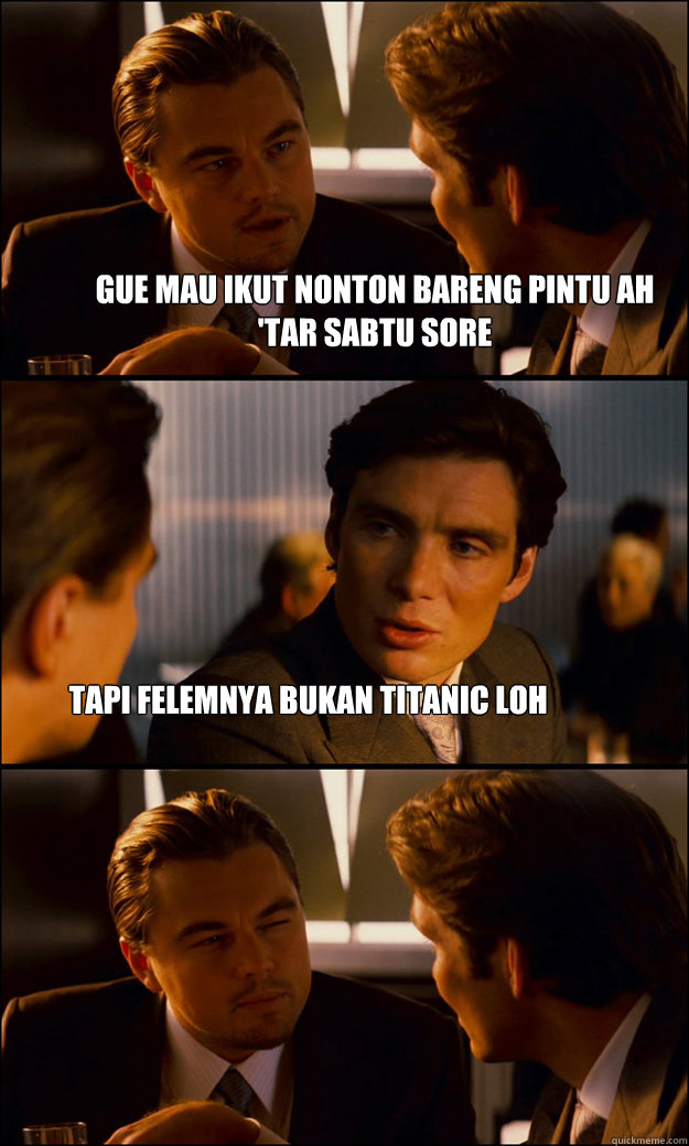 Gue mau ikut Nonton bareng pintu ah 'tar sabtu sore Tapi felemnya bukan titanic loh  Inception