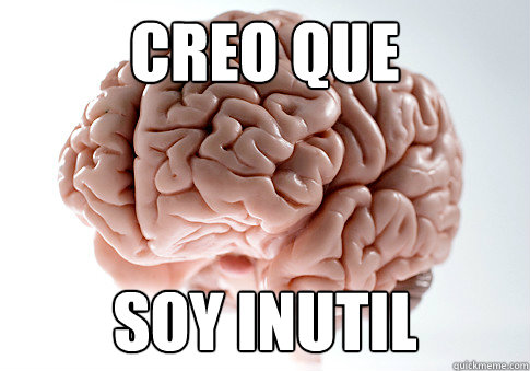 creo que soy inutil  Scumbag Brain