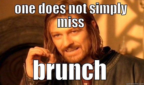 ONE DOES NOT SIMPLY MISS BRUNCH One Does Not Simply