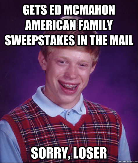 gets ed McMahon American family sweepstakes in the mail sorry, loser  Bad Luck Brian