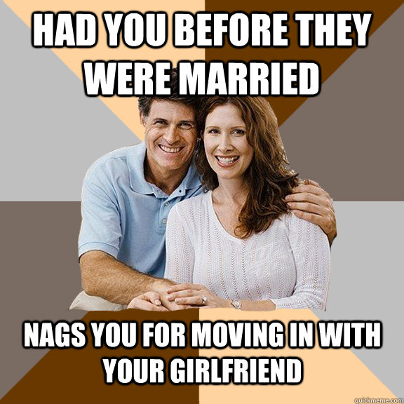 Had you before they were married Nags you for moving in with your girlfriend  Scumbag Parents