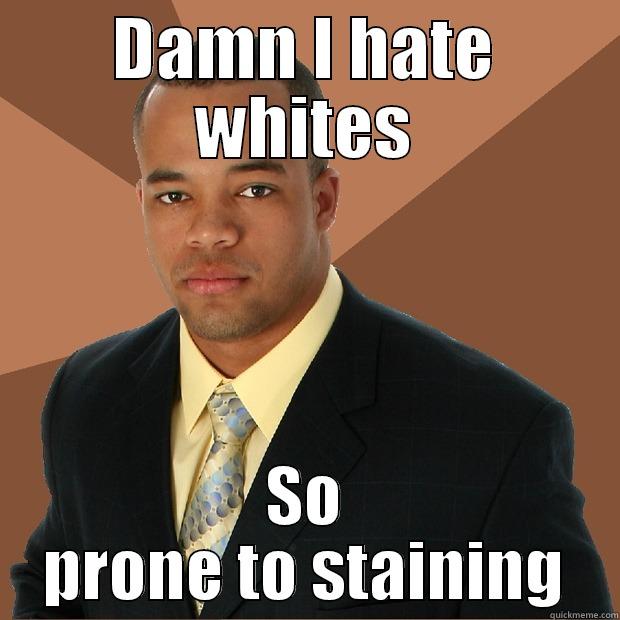 laugh pls - DAMN I HATE WHITES SO PRONE TO STAINING Successful Black Man