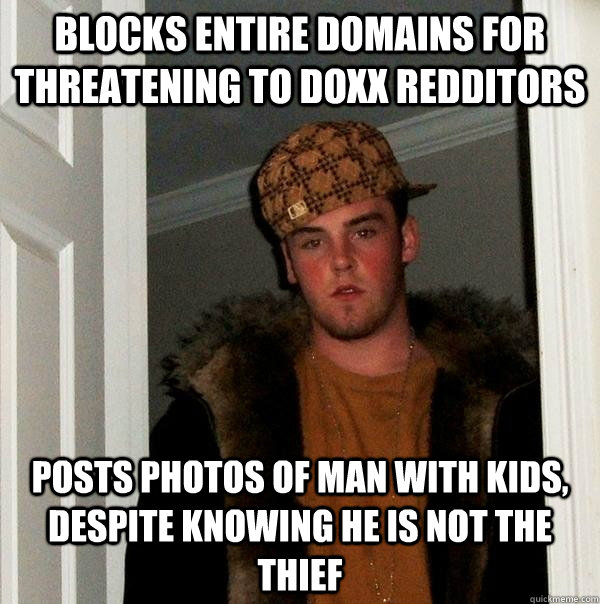 Blocks entire domains for threatening to doxx redditors posts photos of man with kids, despite knowing he is not the thief  Scumbag Steve