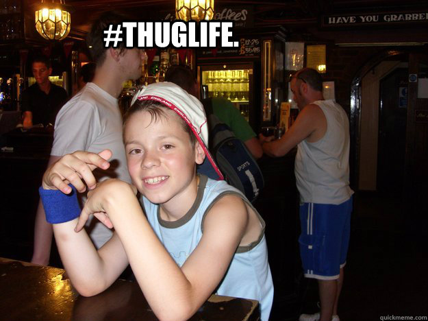 #thuglife.  