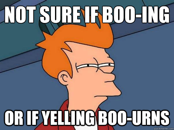 Not sure if boo-ing
 or if yelling boo-urns  Futurama Fry