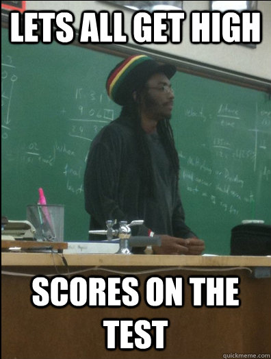 lets all get high scores on the test  Rasta Science Teacher