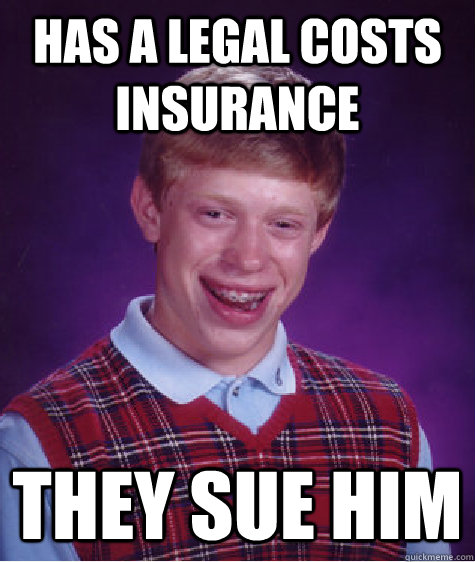 Has a legal costs insurance THEY SUE HIM  Bad Luck Brian