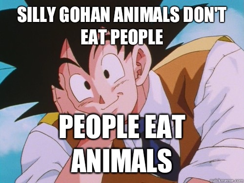 Silly Gohan animals don't eat people People eat animals - Silly Gohan animals don't eat people People eat animals  Condescending Kakarot