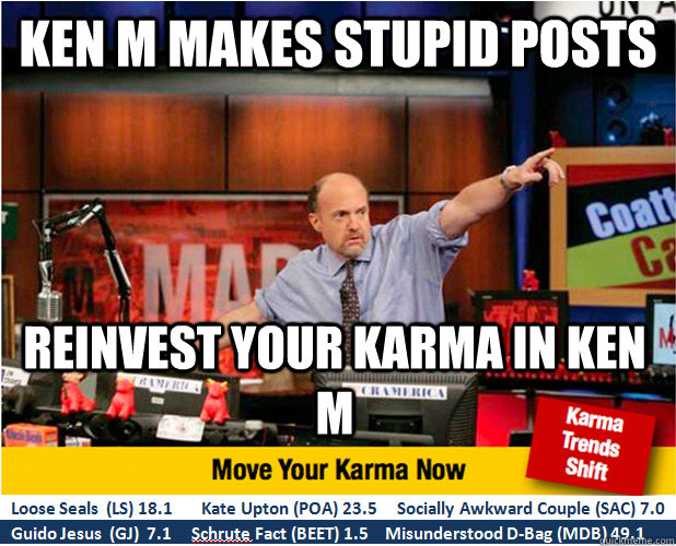 Ken M makes stupid posts Reinvest your karma in Ken M  Jim Kramer with updated ticker