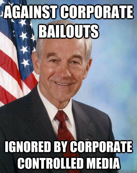 Against Corporate Bailouts Ignored by corporate controlled media   Ron Paul