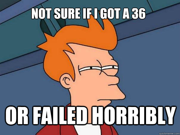 not sure if i got a 36 or failed horribly  Futurama Fry