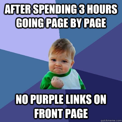 after spending 3 hours going page by page No purple links on front page  Success Kid