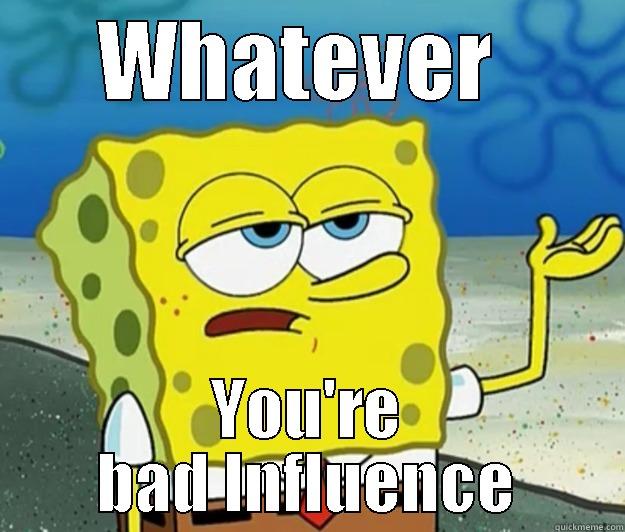 Ano daw ? - WHATEVER  YOU'RE BAD INFLUENCE Tough Spongebob